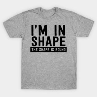 I'm in shape round shape T-Shirt